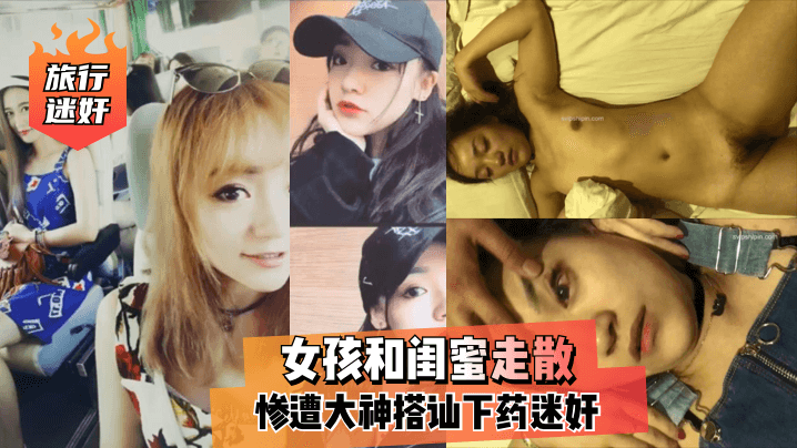 【旅行迷奸】女孩和闺蜜走散,惨遭大神搭讪下药迷奸! 【旅行迷奸】女孩和闺蜜走散,惨遭大神搭讪下药迷奸!