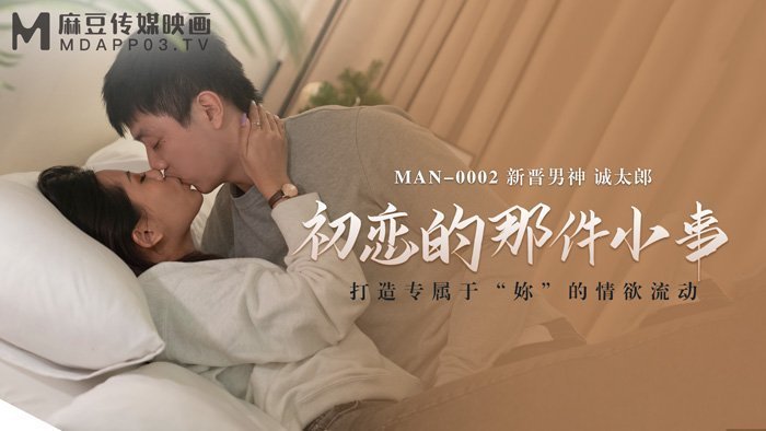【桃视频】初恋的那件小事-诚太郎 MAN-0002 【桃视频】初恋的那件小事-诚太郎 MAN-0002