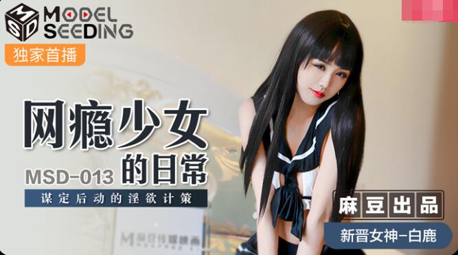 MSD-013网瘾少妇的日常-白鹿 MSD-013网瘾少妇的日常-白鹿