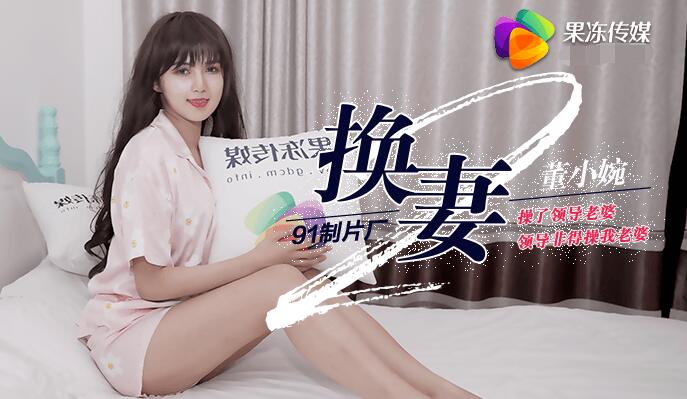 果冻传媒91CM-084换妻下部-董小宛 果冻传媒91CM-084换妻下部-董小宛