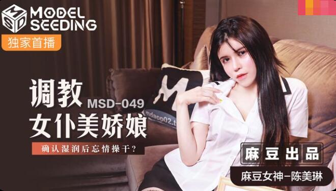 MSD-049调教女仆美娇娘-陈美琳 MSD-049调教女仆美娇娘-陈美琳