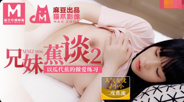 MMZ006兄妹蕉谈2-寻小小 MMZ006兄妹蕉谈2-寻小小