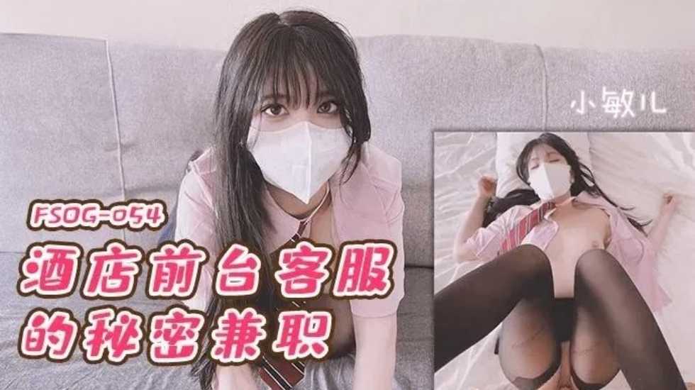 酒店前台客服的秘密兼职-小敏儿! 酒店前台客服的秘密兼职-小敏儿!