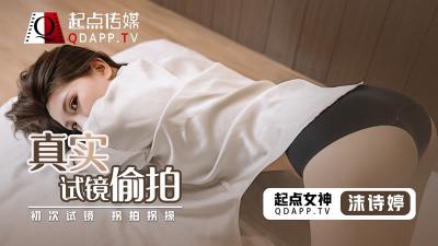 【起点传媒】 QD-0010 真实试镜偷拍-沫诗婷 【起点传媒】 QD-0010 真实试镜偷拍-沫诗婷