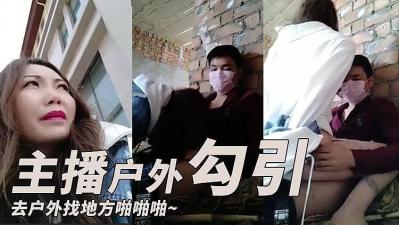 主播勾引了一个小哥 去户外找个地方啪啪啪的! 主播勾引了一个小哥 去户外找个地方啪啪啪的!