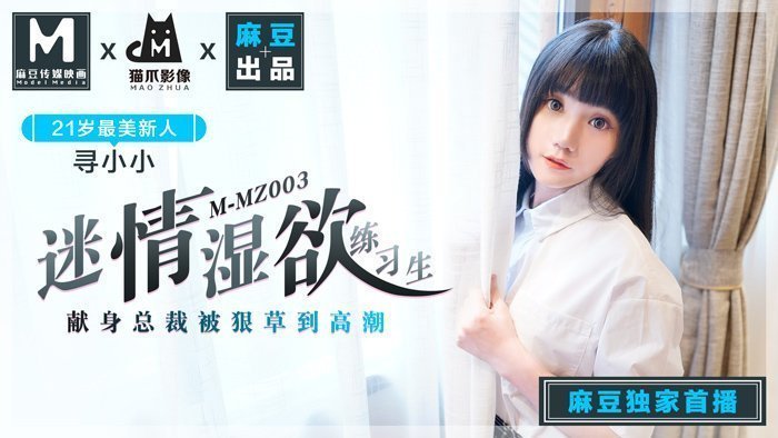 MMZ003_迷情濕欲練習生_人妻女優尋小小_麻豆全新品牌貓抓影像官网寻小小. MMZ003_迷情濕欲練習生_人妻女優尋小小_麻豆全新品牌貓抓影像官网寻小小.