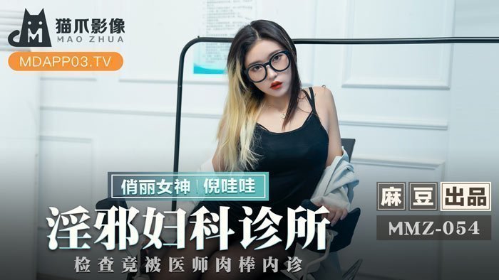 MMZ054_淫邪婦科診所_檢查竟被醫師肉棒內診官网. MMZ054_淫邪婦科診所_檢查竟被醫師肉棒內診官网.