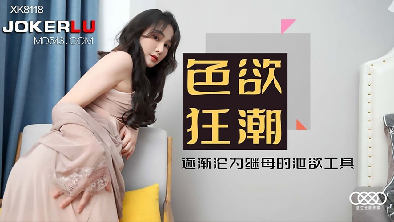 XK8118《色欲狂潮》落入继母丝袜圈套成为她的泄欲工具. XK8118《色欲狂潮》落入继母丝袜圈套成为她的泄欲工具.
