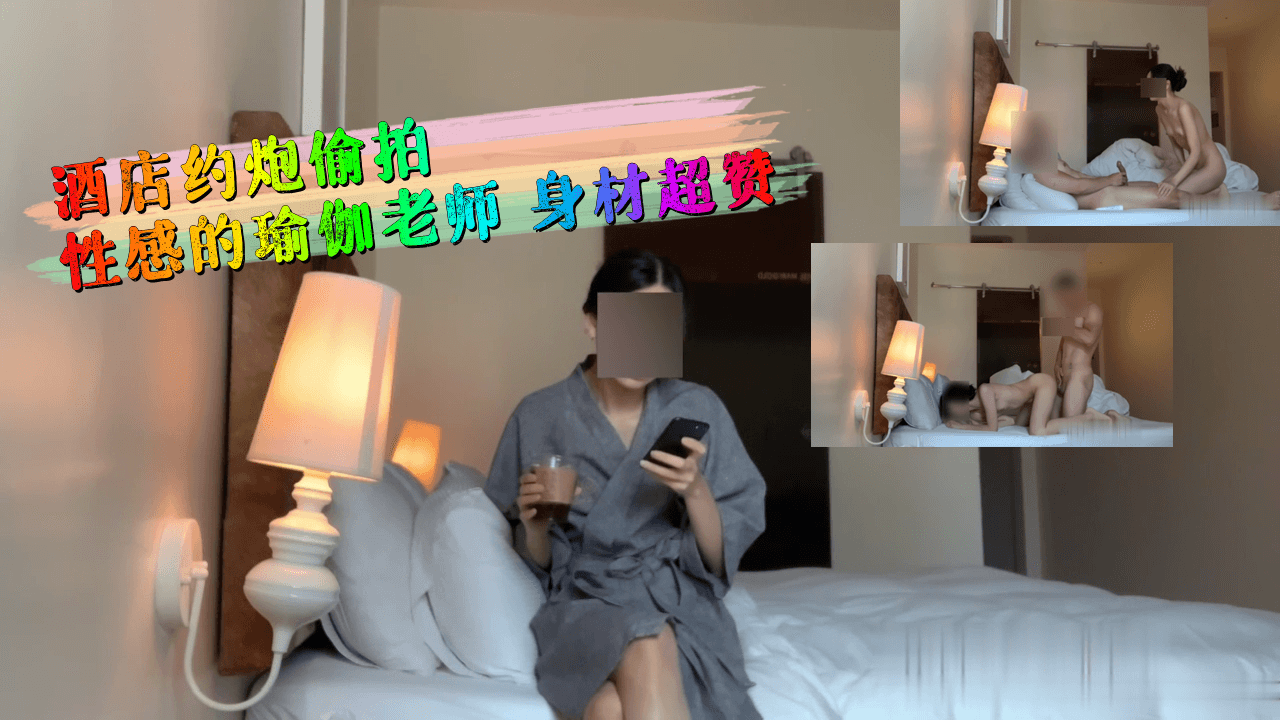 酒店約炮偷拍性感的瑜伽老師身材超贊..