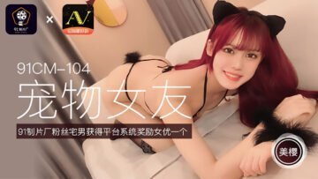 國產AV91CM104寵物女友美櫻的啊!